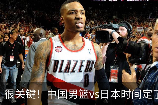 很关键！中国男篮vs日本时间定了，CCTV5+直播，想3杀对手得做三点调整！