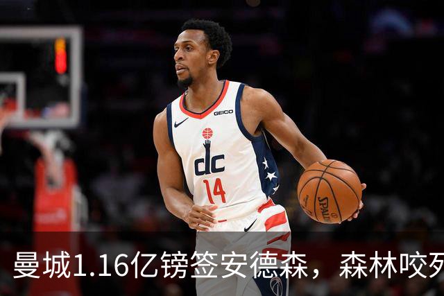曼城1.16亿镑签安德森，森林咬死现金支付，创英球员转会纪录