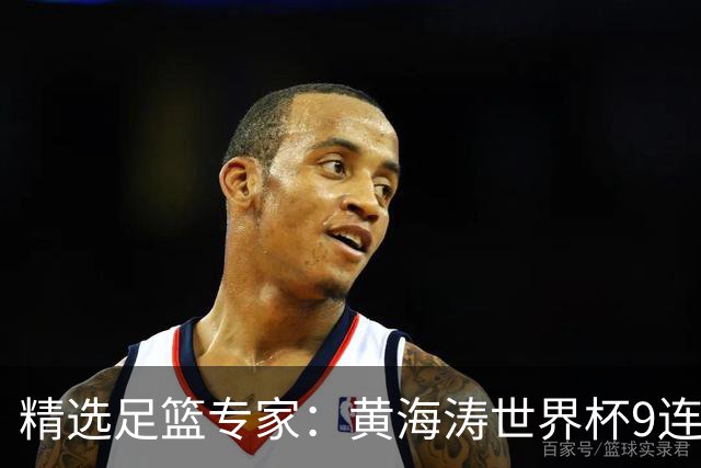 精选足篮专家：黄海涛世界杯9连红长线15中14